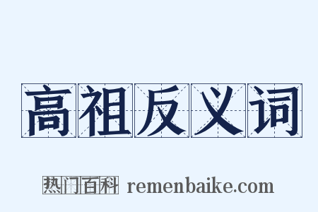 高祖反义词是什么意思的图片